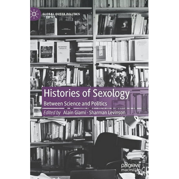 Global Queer Politics Histories of Sexology: Between Science and Politics, (Hardcover)