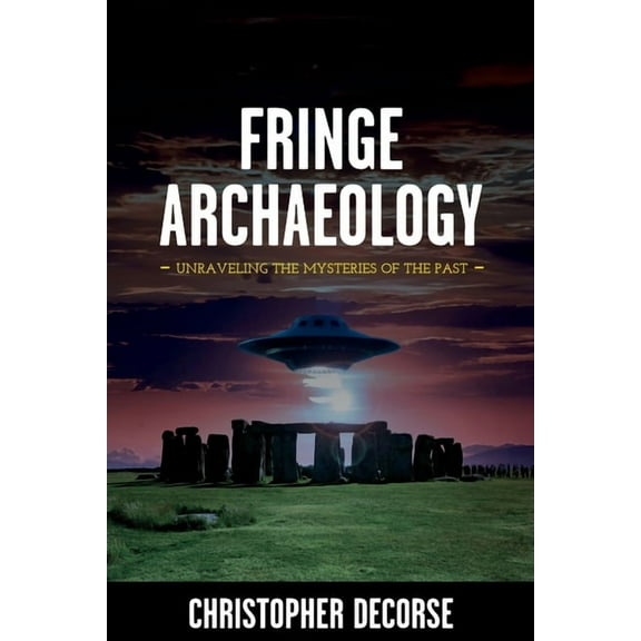 Fringe Archaeology: Unraveling the Mysteries of the Past, (Paperback)