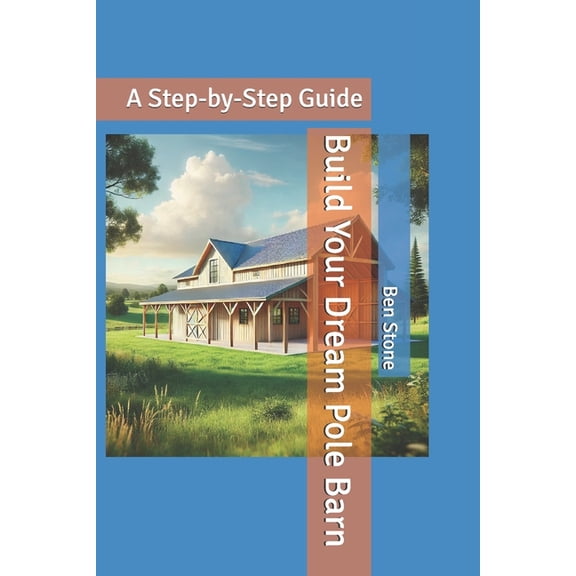 The Builder's Blueprint Build Your Dream Pole Barn: A Step-by-Step Guide, Book 1, (Paperback)