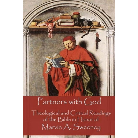 Partners with God: Theological and Critical Readings of the Bible in Honor of Marvin A. Sweeney