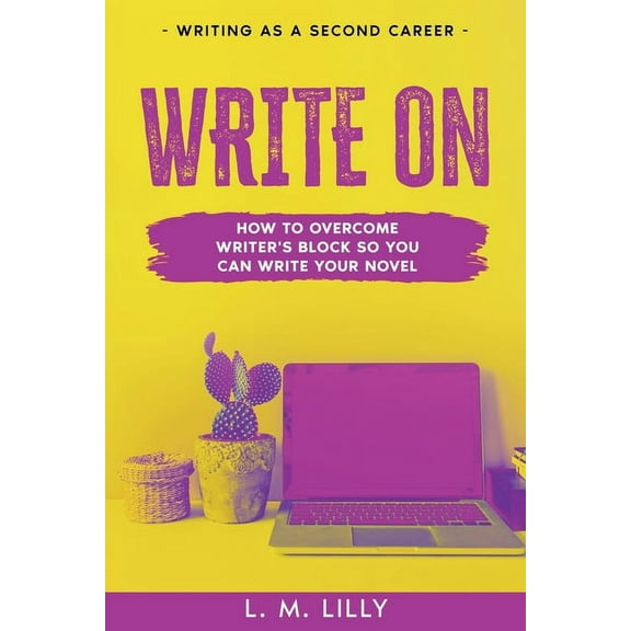 Writing as a Second Career Write On: How To Overcome Writer's Block So You Can Write Your Novel, Book 8, (Paperback)