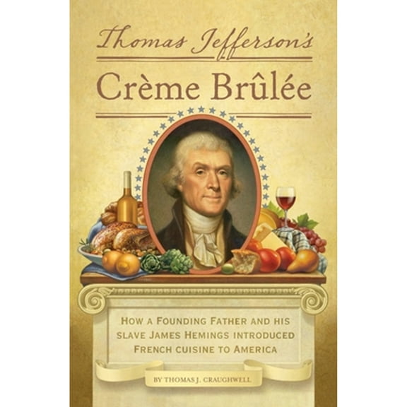 Pre-Owned Thomas Jefferson's Creme Brulee: How a Founding Father and His Slave James Hemings Introduced French Cuisine to America (Hardcover) 1594745781 9781594745782
