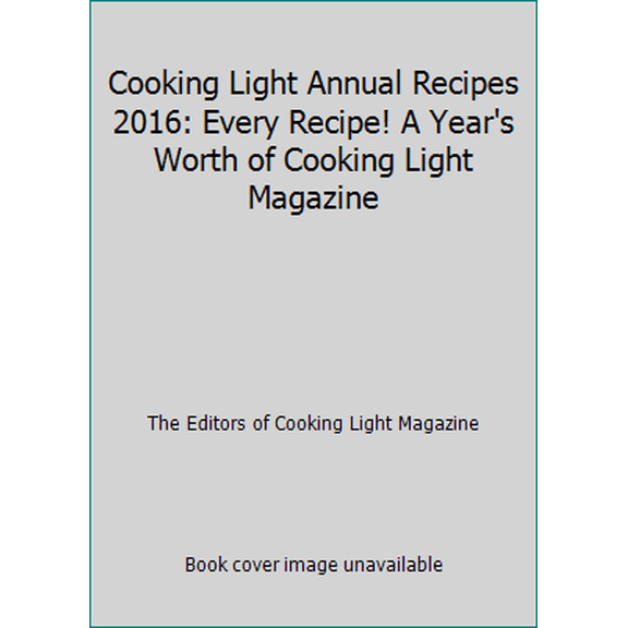 Pre-Owned Cooking Light Annual Recipes 2016: Every Recipe! A Year's Worth of Cooking Light Magazine (Hardcover) 0848745396 9780848745394