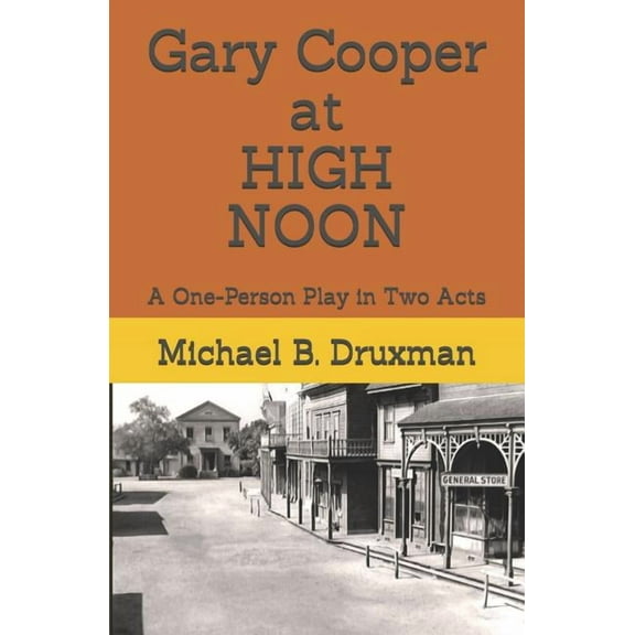 Hollywood Legends: Gary Cooper at HIGH NOON: A One-Person Play in Two Acts (Paperback)
