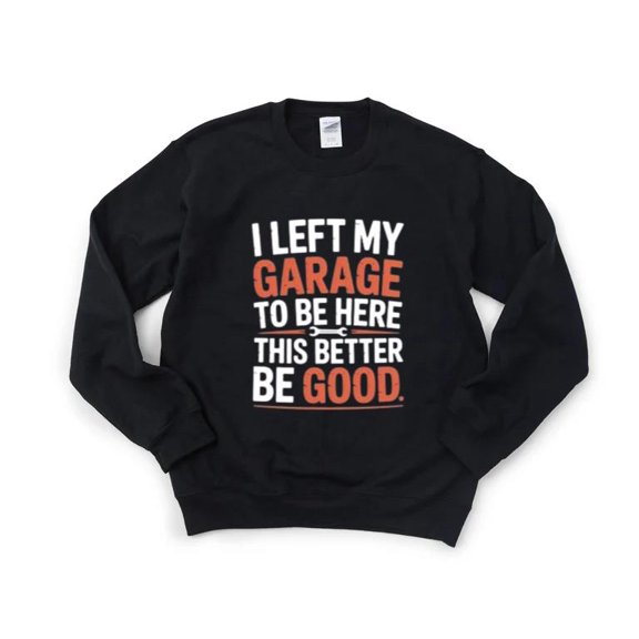 Dark Art I Left My Garage Here Sarcastic Mechanic Auto Fix Shop Car Sweatshirt, for men & women, up to size 5XL
