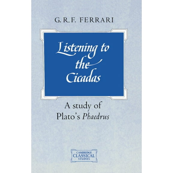Cambridge Classical Studies Listening to the Cicadas: A Study of Plato's Phaedrus, (Paperback)