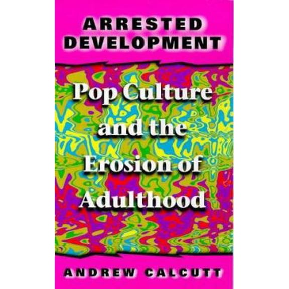 Pre-Owned Arrested Development: Pop Culture and the Erosion of Adulthood (Paperback) 0304339555 9780304339556