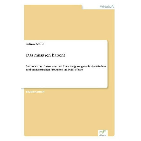 Das muss ich haben!: Methoden und Instrumente zur Absatzsteigerung von hedonistischen und utilitaristischen Produkten am, (Paperback)