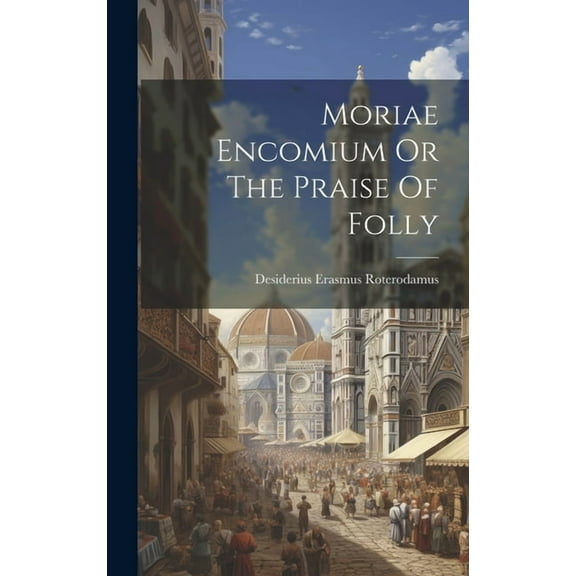 Moriae Encomium Or The Praise Of Folly (Hardcover)