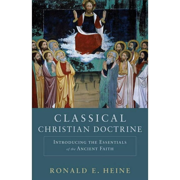 Classical Christian Doctrine: Introducing the Essentials of the Ancient Faith, (Paperback)