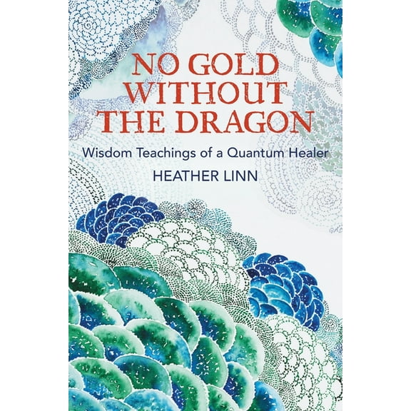 No Gold Without the Dragon: Wisdom Teachings of a Quantum Healer, (Paperback)