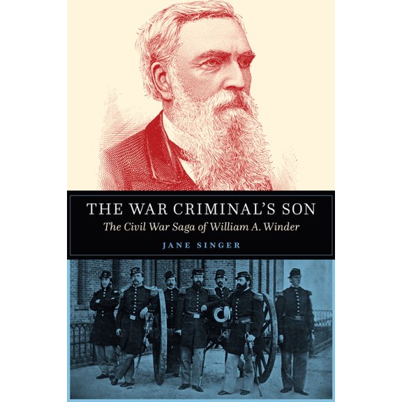 The War Criminal's Son: The Civil War Saga of William A. Winder, (Hardcover)