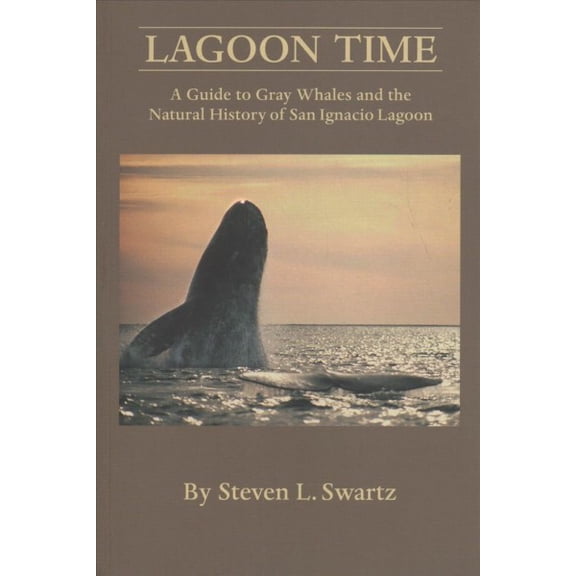 Lagoon Time: A Guide to Grey Whales and the Natural History of San Ignacio Lagoon (Paperback)