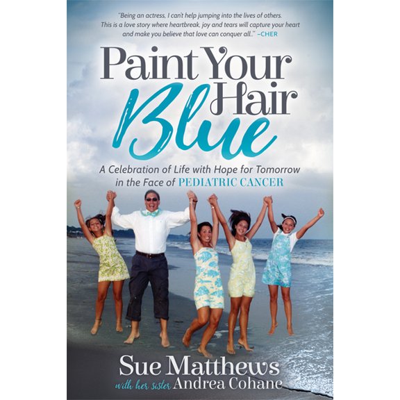 Paint Your Hair Blue: A Celebration of Life with Hope for Tomorrow in the Face of Pediatric Cancer, (Paperback)
