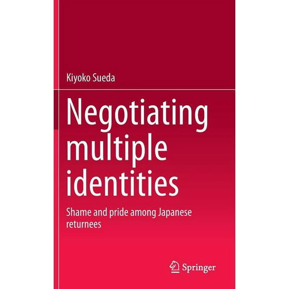 Negotiating Multiple Identities: Shame and Pride Among Japanese Returnees, (Hardcover)