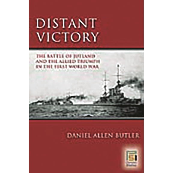 Praeger Security International Distant Victory: The Battle of Jutland and the Allied Triumph in the First World War, (Hardcover)