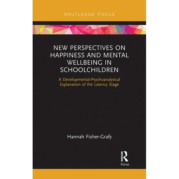 New Perspectives on Happiness and Mental Wellbeing in Schoolchildren: A Developmental-Psychoanalytical Explanation of th, (Paperback)