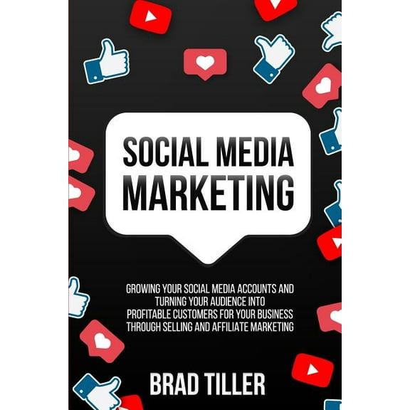 Social Media Marketing: Growing Your Social Media Accounts And Turning Your Audience Into Profitable Customers For Your , (Paperback)