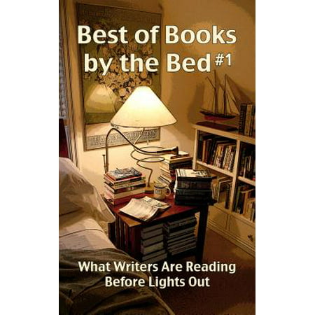 Best of Books by the Bed #1: What Writers Are Reading Before Lights Out -