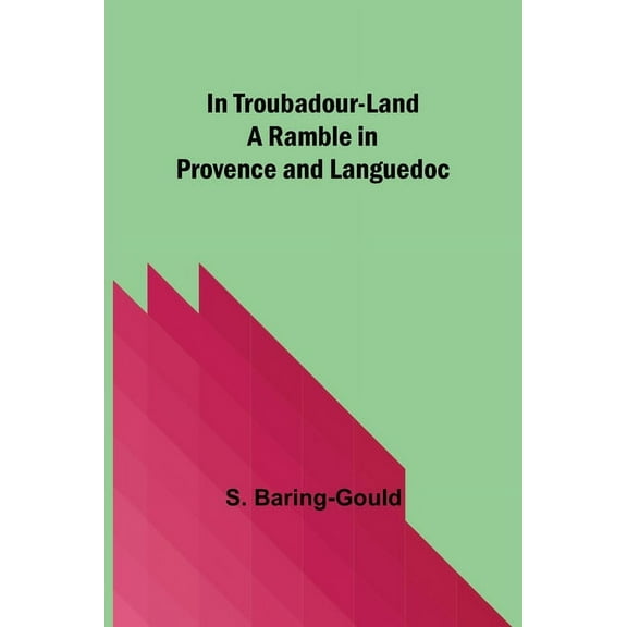 In Troubadour-Land A Ramble in Provence and Languedoc, (Paperback)