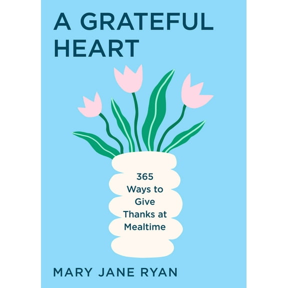 A Grateful Heart: 365 Ways to Give Thanks at Mealtime, (Paperback)