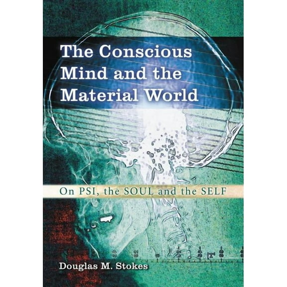 The Conscious Mind and the Material World: On Psi, the Soul and the Self, (Paperback)