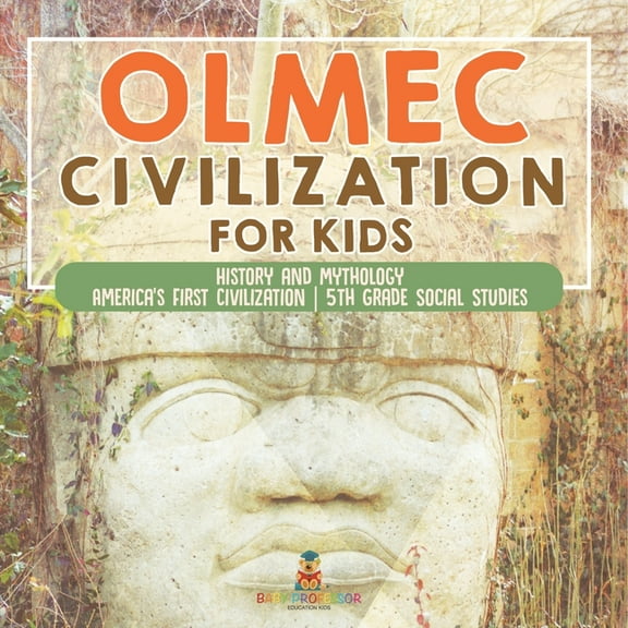 Olmec Civilization for Kids - History and Mythology America's First Civilization 5th Grade Social Studies, (Paperback)