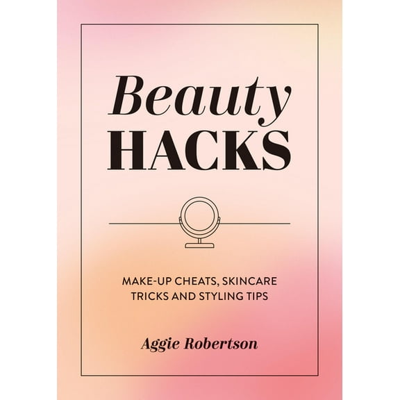 Beauty Hacks: Make-Up Cheats, Skincare Tricks and Styling Tips, (Paperback)