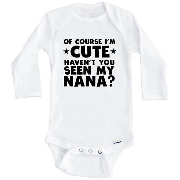 Of Course I'm Cute Haven't You Seen My Nana Funny One Piece Baby Bodysuit (Long Sleeve), 0-3 Months White