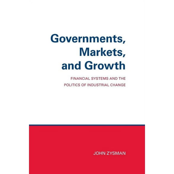 Cornell Studies in Political Economy Governments, Markets, and Growth: Financial Systems and Politics of Industrial Change, (Paperback)