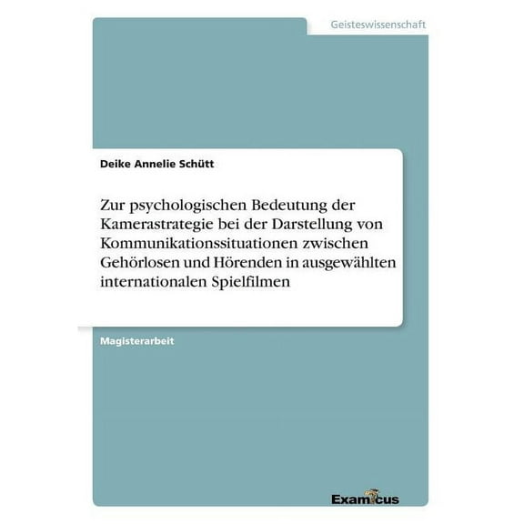 Zur psychologischen Bedeutung der Kamerastrategie bei der Darstellung von Kommunikationssituationen zwischen GehÃ¶rlosen , (Paperback)