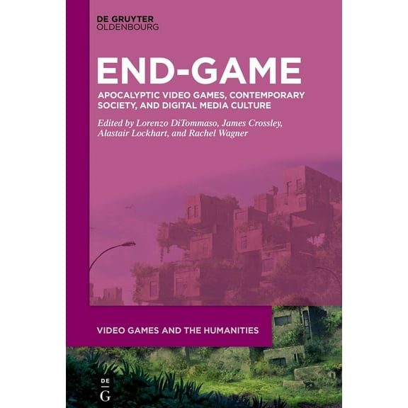 Video Games and the Humanities End-Game: Apocalyptic Video Games, Contemporary Society, and Digital Media Culture, Book 16, (Hardcover)