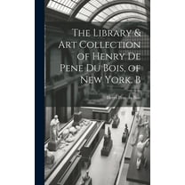 The Library & Art Collection of Henry De Pene Du Bois, of New York. B (Hardcover)