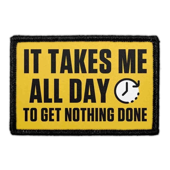 It Takes Me All Day To Get Nothing Done - Removable Patch