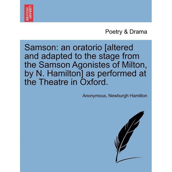 Samson : An Oratorio [Altered and Adapted to the Stage from the Samson Agonistes of Milton, by N. Hamilton] as Performed at the Theatre in Oxford. (Paperback)
