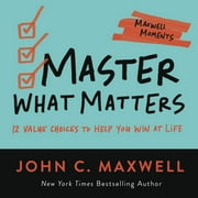 Maxwell Moments: Master What Matters : 12 Value Choices to Help You Win at Life (Paperback)