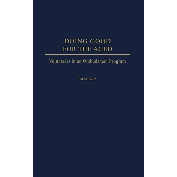 Doing Good for the Aged: Volunteers in an Ombudsman Program, (Hardcover)
