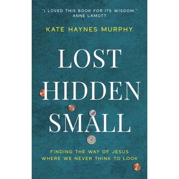 Lost, Hidden, Small: Finding the Way of Jesus Where We Never Think to Look, (Paperback)