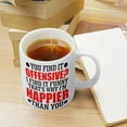 thumbnail image 4 of You Find It Offensive I Find It Funny That''s Why I''m Happier Than You Coffee Mug, Comfortable To Hold, Birthday Present For Men Women Wife Husband Daughter Friends, 4 of 6
