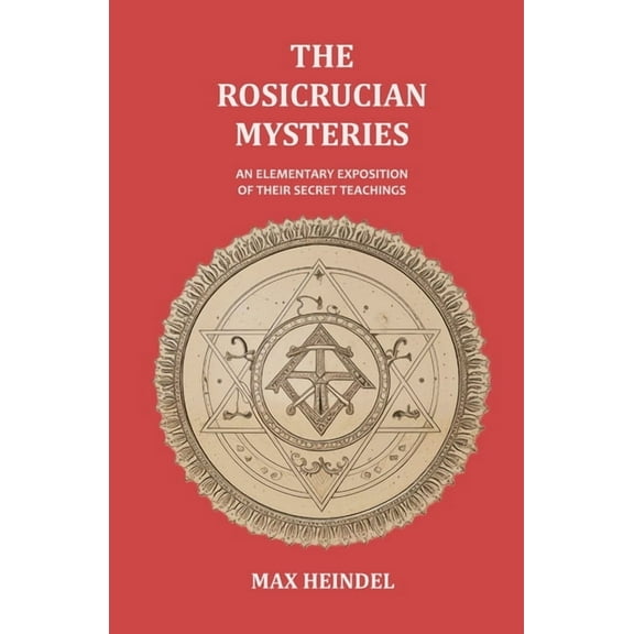The Rosicrucian Mysteries: An Elementary Exposition of their Secret Teachings, (Paperback)