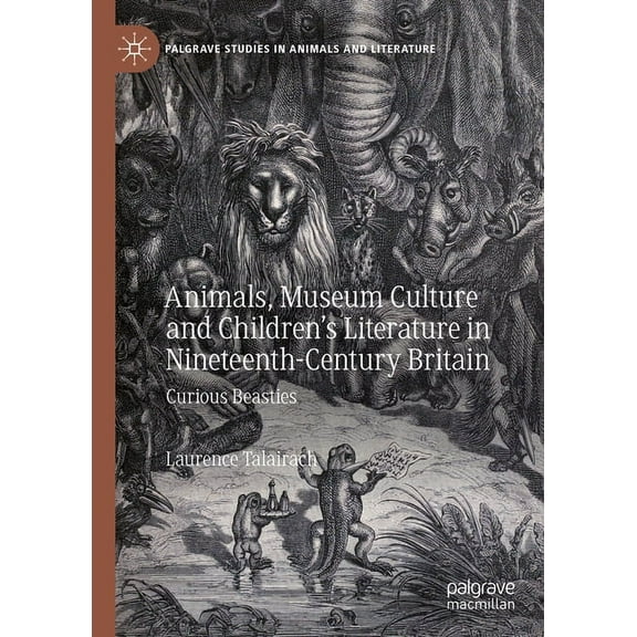 Palgrave Studies in Animals and Literatu Animals, Museum Culture and Children's Literature in Nineteenth-Century Britain: Curious Beasties, (Hardcover)