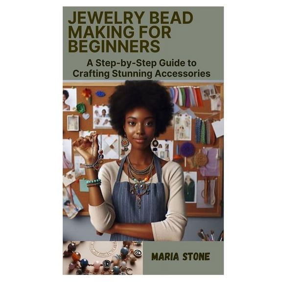 Jewelry Bead Making for Beginners: A Step-by-Step Guide to Crafting Stunning Accessories (Paperback)