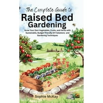 The Complete Guide to Raised Bed Gardening: Grow Your Own Vegetables, Fruits, and Herbs with Sustainable, Budget-friendl, (Hardcover)