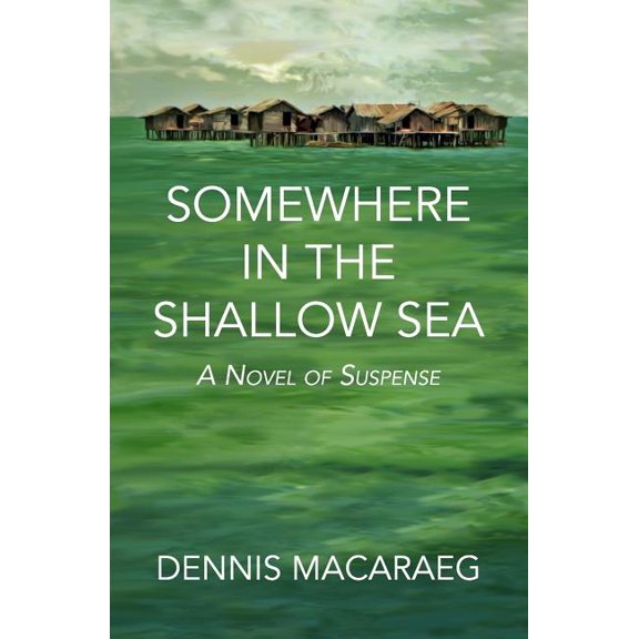 Somewhere in the Shallow Sea: A Novel of Suspense Paperback 0998754803 9780998754802 Dennis Macaraeg