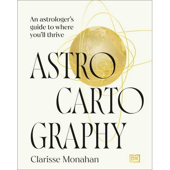Astrocartography: An Astrologer's Guide to Where You'll Thrive, (Hardcover)