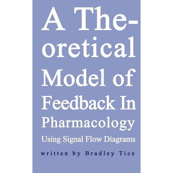 A Theoretical Model of Feedback in Pharmacology Using Signal Flow Diagrams, (Paperback)