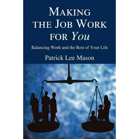 Making the Job Work for You: Balancing Work and the Rest of Your Life, (Paperback)