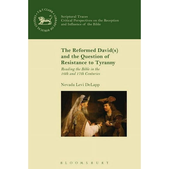 Library of Hebrew Bible/Old Testament St The Reformed David(s) and the Question of Resistance to Tyranny: Reading the Bible in the 16th and 17th Centuries, Book 601, (Hardcover)