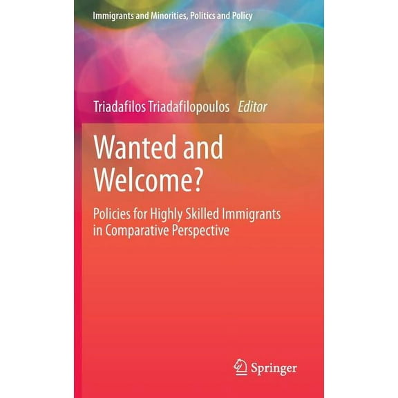 Immigrants and Minorities, Politics and Wanted and Welcome?: Policies for Highly Skilled Immigrants in Comparative Perspective, Book 0, (Hardcover)