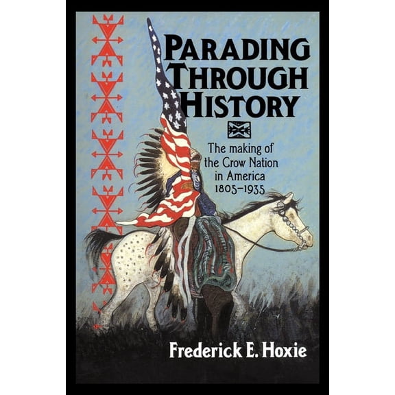 Studies in North American Indian History Parading Through History: The Making of the Crow Nation in America 1805 1935, (Paperback)